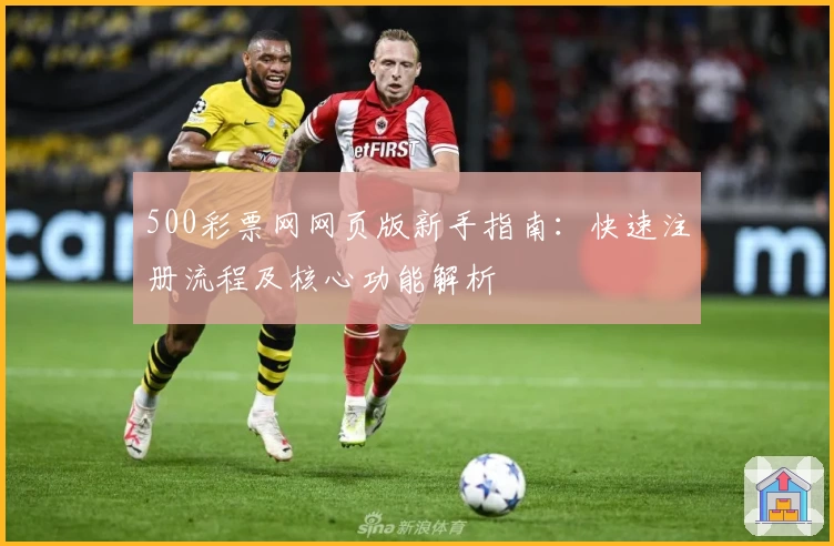 500彩票网网页版新手指南：快速注册流程及核心功能解析