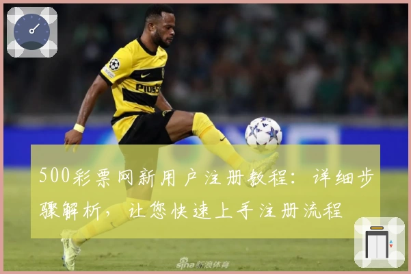500彩票网新用户注册教程：详细步骤解析，让您快速上手注册流程